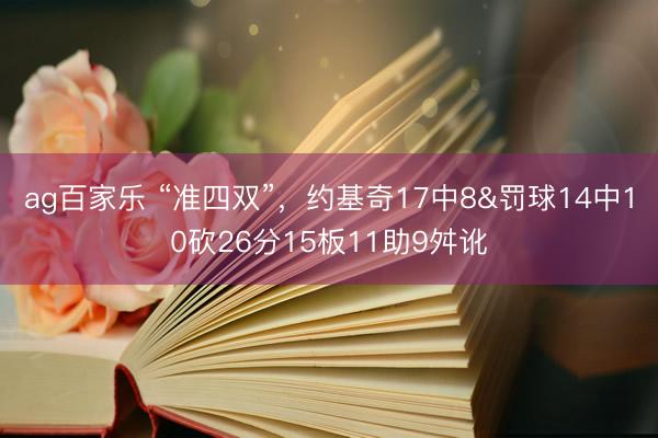 ag百家乐 “准四双”，约基奇17中8&罚球14中10砍26分15板11助9舛讹