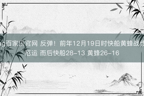 ag百家乐官网 反弹！前年12月19日时快船黄蜂战绩厄运 而后快船28-13 黄蜂26-16