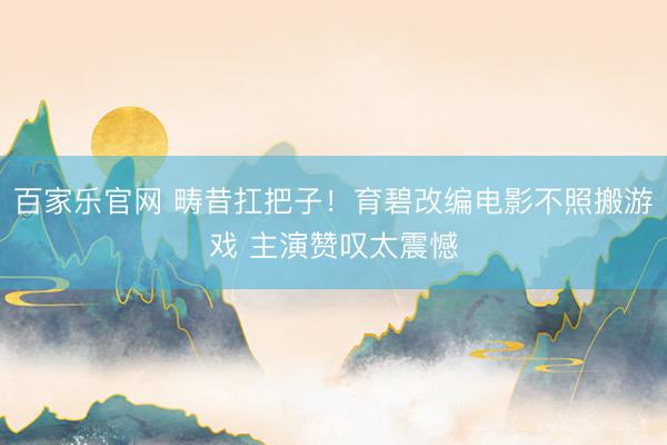 百家乐官网 畴昔扛把子！育碧改编电影不照搬游戏 主演赞叹太震憾